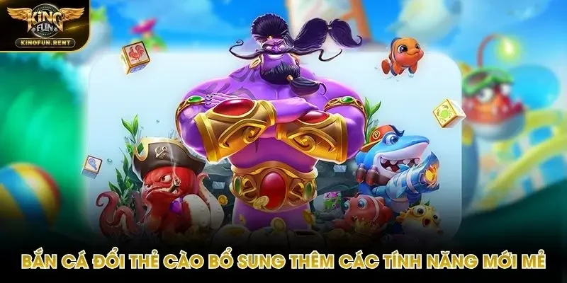 Bắn cá đổi thẻ cào lồng ghép nhiều tính năng thú vị