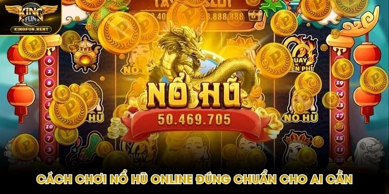 Phổ cập cách chơi nổ hũ Kingfun đúng luật