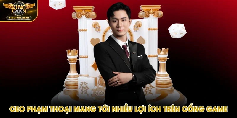 Lợi ích mà CEO Phạm Thoại mang đến