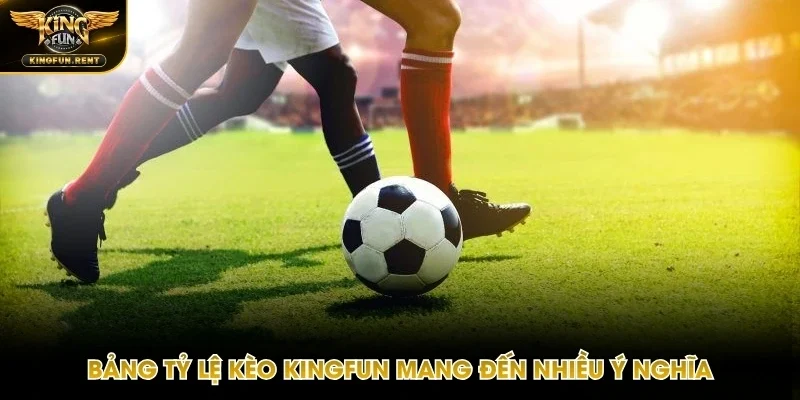 Ý nghĩa của kèo nhà cái Kingfun với người chơi