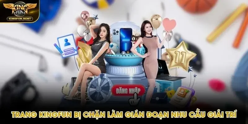 Truy cập Kingfun bị chặn không vào chơi game được