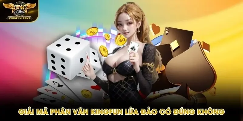 Giải đáp thắc mắc Kingfun lửa đảo có đúng không