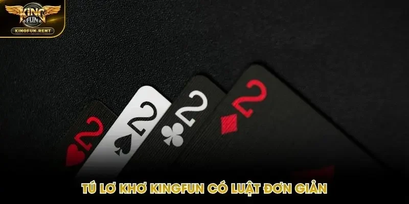 Luật chơi Tú lơ khơ Kingfun khá đơn giản